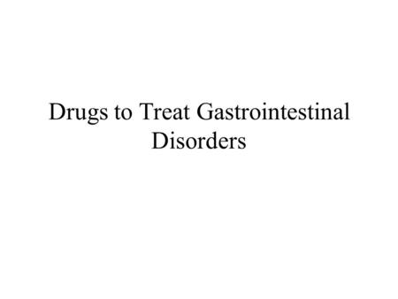 Drugs to Treat Gastrointestinal Disorders. Clinical Indication Prevention or management of gastric or duodenal ulcers Management of gastroesophageal reflux.