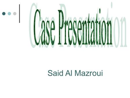 Case Presentation Said Al Mazroui.