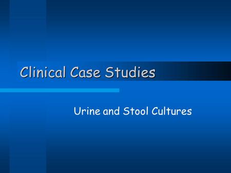 Clinical Case Studies Urine and Stool Cultures. Project- Clinical diagnostics Each group of two are a team. You will try to culture and identify the causative.