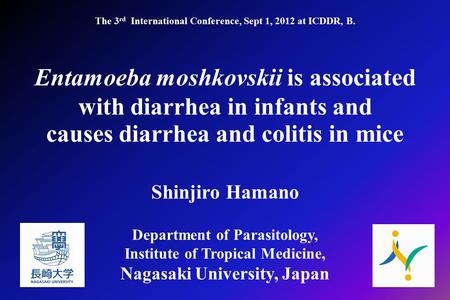 Entamoeba moshkovskii is associated with diarrhea in infants and causes diarrhea and colitis in mice Shinjiro Hamano Department of Parasitology, Institute.