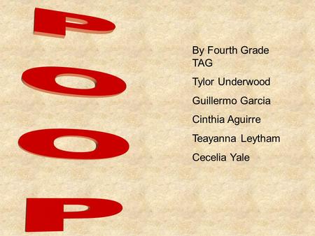 By Fourth Grade TAG Tylor Underwood Guillermo Garcia Cinthia Aguirre Teayanna Leytham Cecelia Yale.