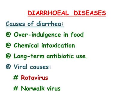 DIARRHOEAL DISEASES Causes of Over-indulgence in Chemical Long-term antibiotic Viral causes: # Rotavirus # Norwalk.