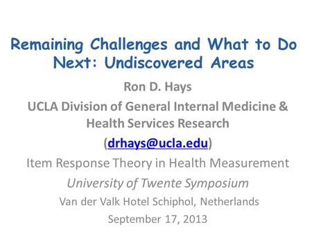 Remaining Challenges and What to Do Next: Undiscovered Areas Ron D. Hays UCLA Division of General Internal Medicine & Health Services Research