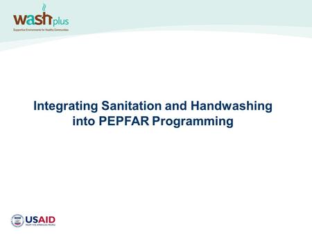 Integrating Sanitation and Handwashing into PEPFAR Programming.