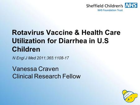 Rotavirus Vaccine & Health Care Utilization for Diarrhea in U.S Children N Engl J Med 2011;365:1108-17 Vanessa Craven Clinical Research Fellow.
