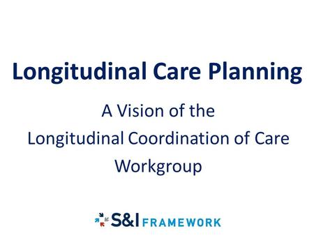 LCC Longitudinal Care Planning A Vision of the Longitudinal Coordination of Care Workgroup.