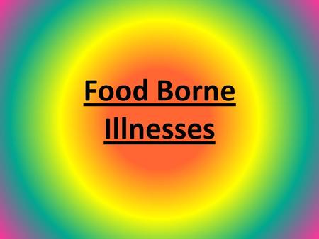 Food Borne Illnesses What are Food Borne Illnesses? An illness that comes from the ingestion of contaminated food Often called food poisoning Two types: