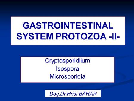 GASTROINTESTINAL SYSTEM PROTOZOA -II- CryptosporidiiumIsosporaMicrosporidia Doç.Dr.Hrisi BAHAR.