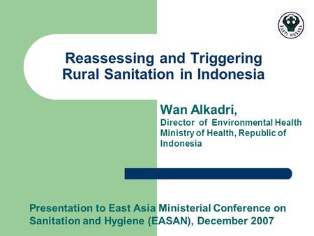 Presentation to East Asia Ministerial Conference on Sanitation and Hygiene (EASAN), December 2007 Reassessing and Triggering Rural Sanitation in Indonesia.