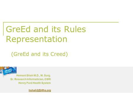 GreEd and its Rules Representation Hemant Shah M.D., M. Surg. Sr. Research Informatician, CSRI Henry Ford Health System (GreEd and its.