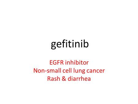 Gefitinib EGFR inhibitor Non-small cell lung cancer Rash & diarrhea.