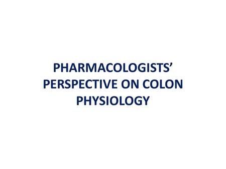 PHARMACOLOGISTS’ PERSPECTIVE ON COLON PHYSIOLOGY.