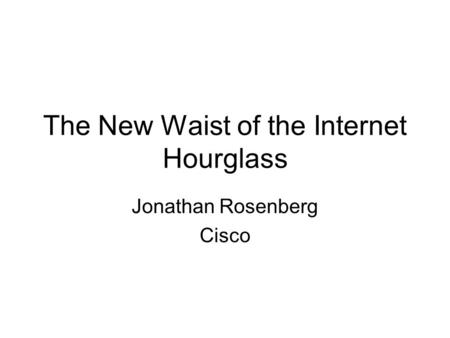 The New Waist of the Internet Hourglass Jonathan Rosenberg Cisco.