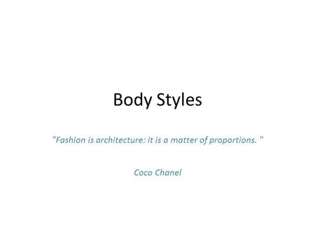 Body Styles Fashion is architecture: it is a matter of proportions.  Coco Chanel.