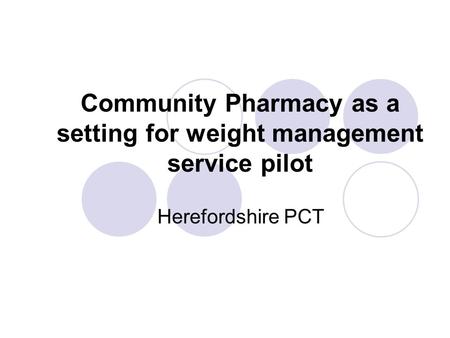Community Pharmacy as a setting for weight management service pilot Herefordshire PCT.