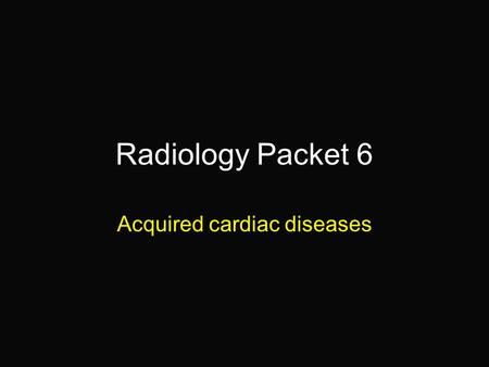 Radiology Packet 6 Acquired cardiac diseases. 13 year old M Miniature Poodle “Carlos” Hx: Presented for evaluation of coughing that has been getting progressively.