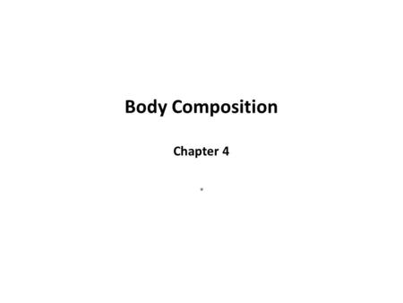Body Composition Chapter 4.. Body Composition The relative proportion of fat and fat-free tissue in the body Body composition is not determined by body.