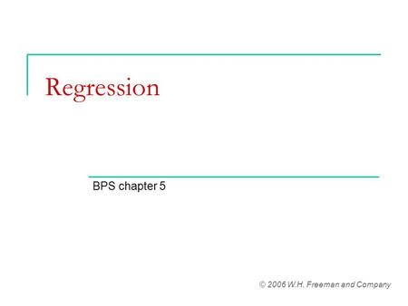 Regression BPS chapter 5 © 2006 W.H. Freeman and Company.