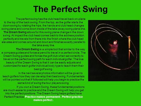 The Perfect Swing The perfect swing has the club head travel back on-plane to the top of the back swing. From the top, as the golfer starts the down swing.