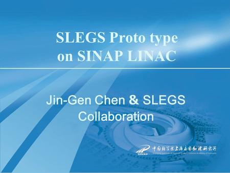 SLEGS Proto type on SINAP LINAC Jin-Gen Chen & SLEGS Collaboration.