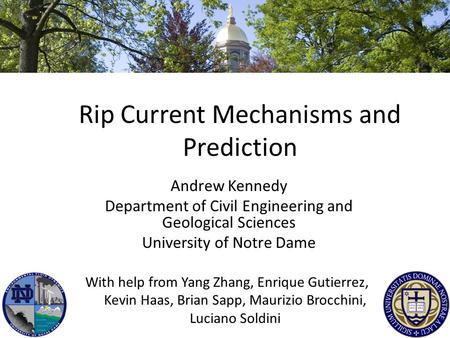 Rip Current Mechanisms and Prediction Andrew Kennedy Department of Civil Engineering and Geological Sciences University of Notre Dame With help from Yang.