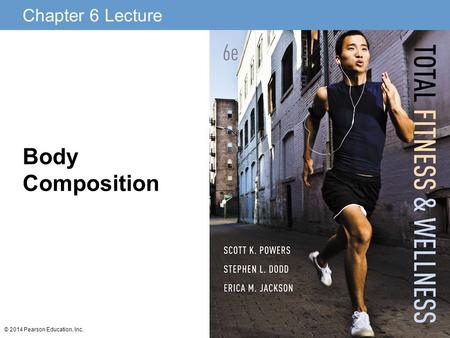 Chapter 6 Lecture © 2014 Pearson Education, Inc. Body Composition.