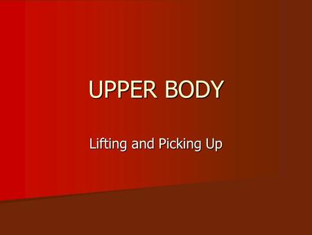 UPPER BODY Lifting and Picking Up. Upper Body-Lifting Questions Do you have difficulty raising a 2 liter jug of water from waist to eye level? Do you.