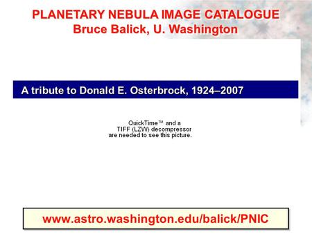 Www.astro.washington.edu/balick/PNIC A tribute to Donald E. Osterbrock, 1924–2007 A tribute to Donald E. Osterbrock, 1924–2007 PLANETARY NEBULA IMAGE CATALOGUE.