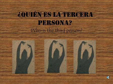 ¿Quién es la tercera persona? Who is the third person?