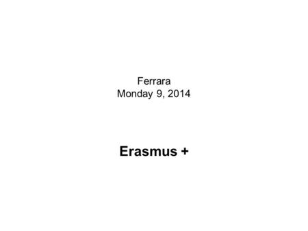 Ferrara Monday 9, 2014 Erasmus +. The third objective of the 2014 Erasmus+ supports projects… enhancing social inclusion, equal opportunities and participation.