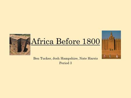 Africa Before 1800 Ben Tucker, Josh Hampshire, Nate Harris Period 3.