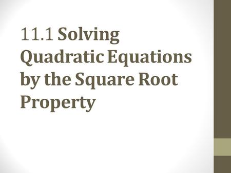 11.1 Solving Quadratic Equations by the Square Root Property.