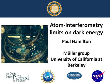 Atom-interferometry limits on dark energy Jun. 17. 2011 Geena Kim P. Hamilton, D. Schlippe, and H. Mueller University of California, Berkeley Paul Hamilton.