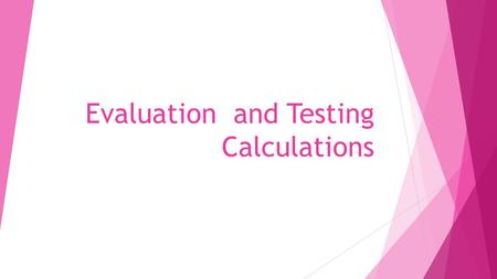 Evaluation and Testing Calculations.  On your own paper:  Write out each equation  Find the answer for the practice scenario.