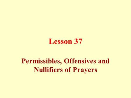 Lesson 37 Permissibles, Offensives and Nullifiers of Prayers.