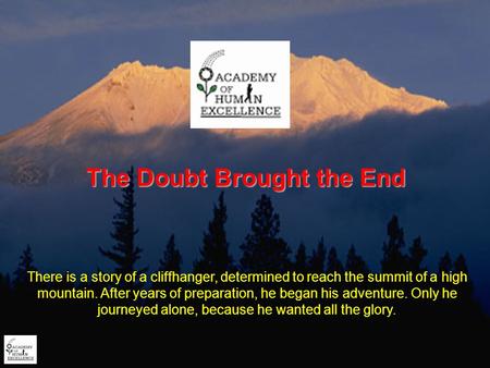 The Doubt Brought the End There is a story of a cliffhanger, determined to reach the summit of a high mountain. After years of preparation, he began his.