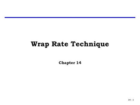 14 - 1 Wrap Rate Technique Chapter 14. 14 - 2 Introduction The Wrap Rate technique is a method used to allocate profit and other overhead costs to actual.