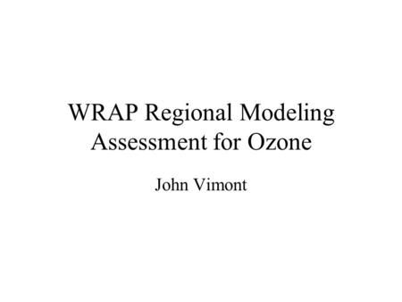 WRAP Regional Modeling Assessment for Ozone John Vimont.