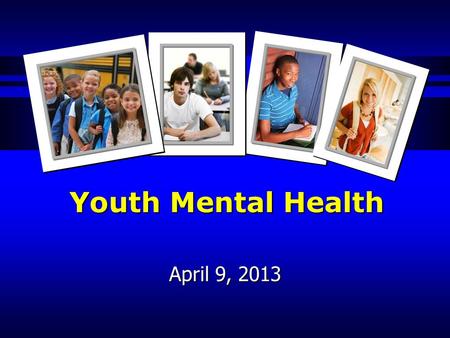 Youth Mental Health April 9, 2013. Overview History Current Youth Mental Health Resources – Wraparound Orange Youth Mental Health Proposal Action item.