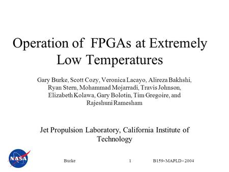 B159- MAPLD - 2004Burke1 Operation of FPGAs at Extremely Low Temperatures Gary Burke, Scott Cozy, Veronica Lacayo, Alireza Bakhshi, Ryan Stern, Mohammad.