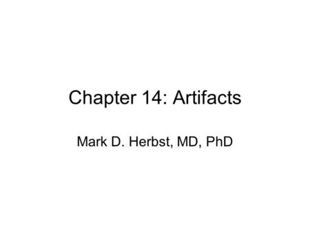 Chapter 14: Artifacts Mark D. Herbst, MD, PhD. Artifact Something on the image that does not represent something in the patient –Many causes Equipment.