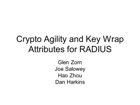 Crypto Agility and Key Wrap Attributes for RADIUS Glen Zorn Joe Salowey Hao Zhou Dan Harkins.