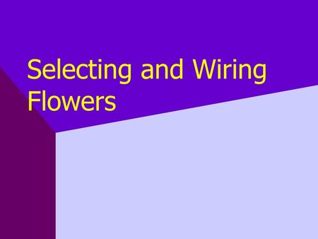 Selecting and Wiring Flowers. Wiring Techniques essential to the floral designer only wire a flower if it cannot be used satisfactorily without it.