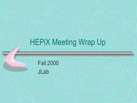 HEPiX Meeting Wrap Up Fall 2000 JLab. Meeting Highlights Monitoring –Several projects underway –Collaboration of ideas occurred –Communication earlier.