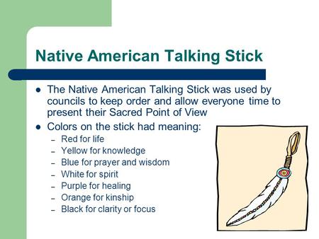 Native American Talking Stick The Native American Talking Stick was used by councils to keep order and allow everyone time to present their Sacred Point.