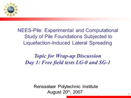 1 NEES-Pile: Experimental and Computational Study of Pile Foundations Subjected to Liquefaction-Induced Lateral Spreading Topic for Wrap-up Discussion.