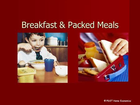 Breakfast & Packed Meals © PDST Home Economics. Why is breakfast important? Raises blood sugar levels Raises blood sugar levels Prevents headaches and.