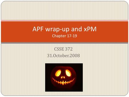 CSSE 372 31.October.2008 APF wrap-up and xPM Chapter 17-19.