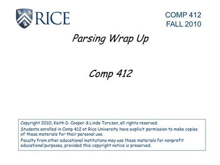 Parsing Wrap Up Comp 412 Copyright 2010, Keith D. Cooper & Linda Torczon, all rights reserved. Students enrolled in Comp 412 at Rice University have explicit.