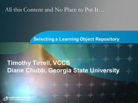 All this Content and No Place to Put It… Selecting a Learning Object Repository Timothy Tirrell, VCCS Diane Chubb, Georgia State University.